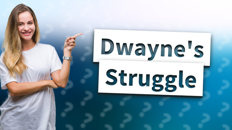 Dwayne's Struggle
