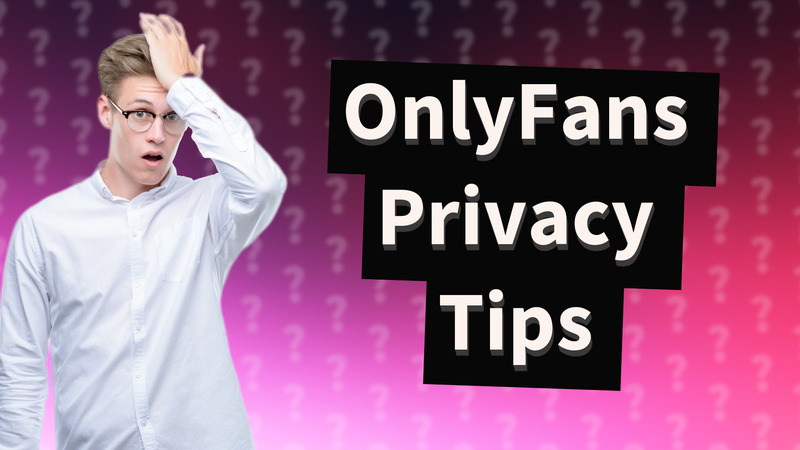 OnlyFans Privacy Tips
