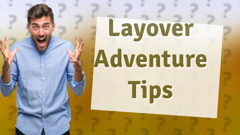 Layover Adventure Tips
