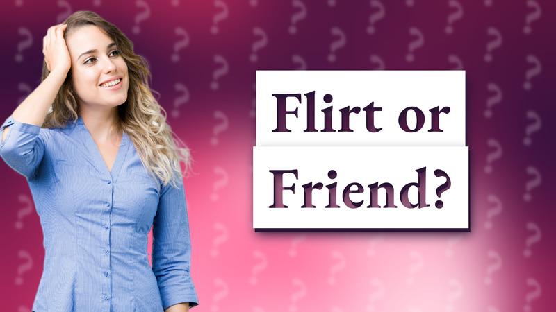 Flirt or Friend?