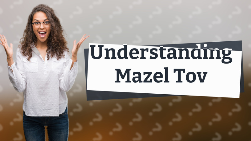 Understanding Mazel Tov