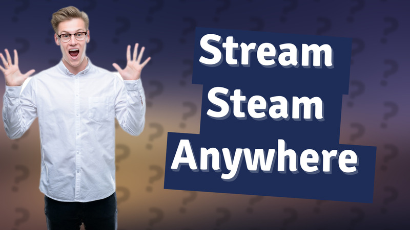 Stream Steam Anywhere
