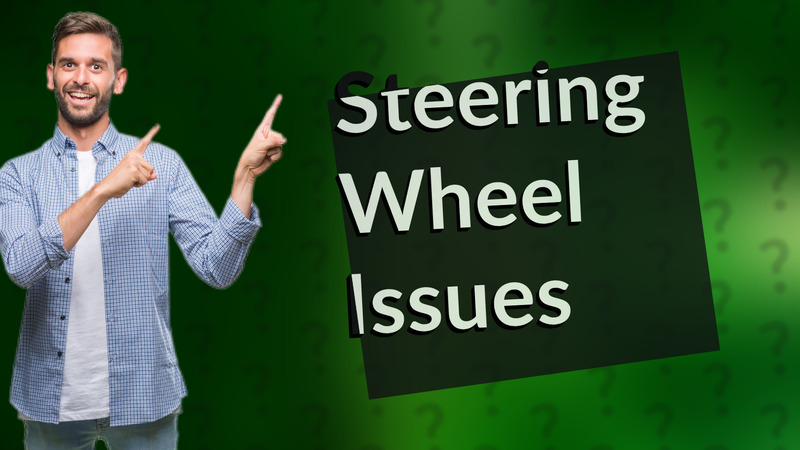 Steering Wheel Issues