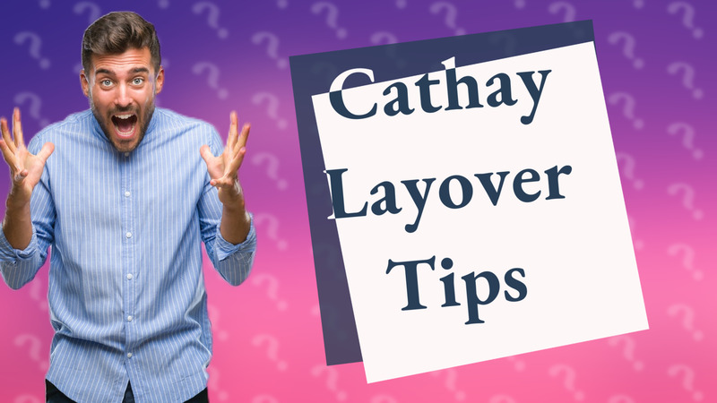 Cathay Layover Tips