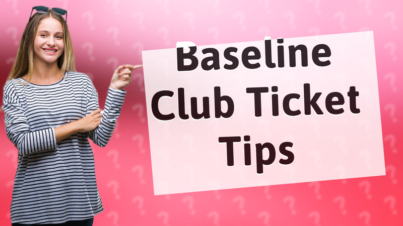Baseline Club Ticket Tips