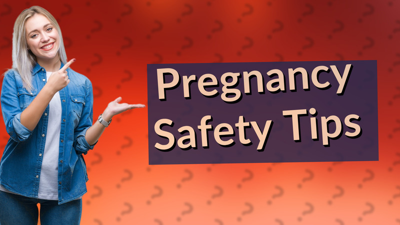 Pregnancy Safety Tips