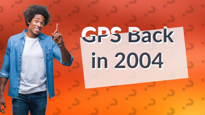 GPS Back in 2004
