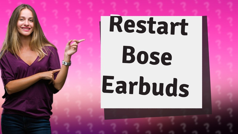Restart Bose Earbuds