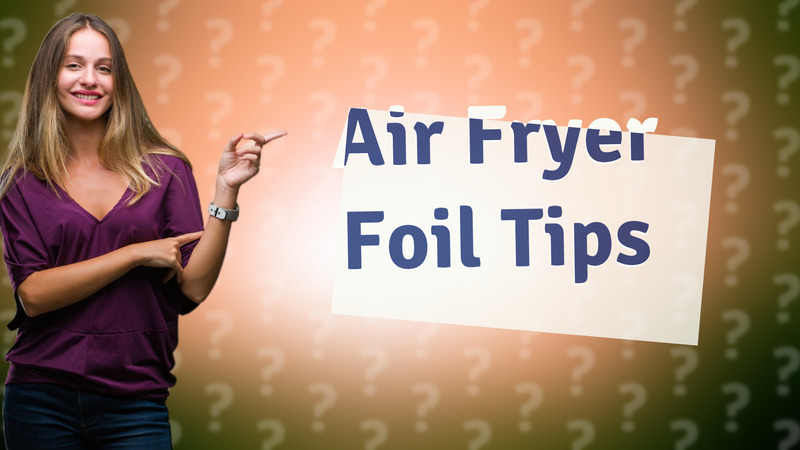 Air Fryer Foil Tips