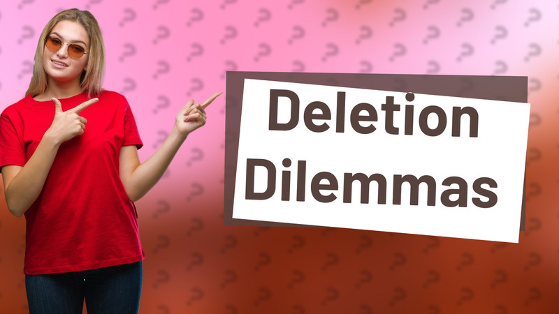 Deletion Dilemmas