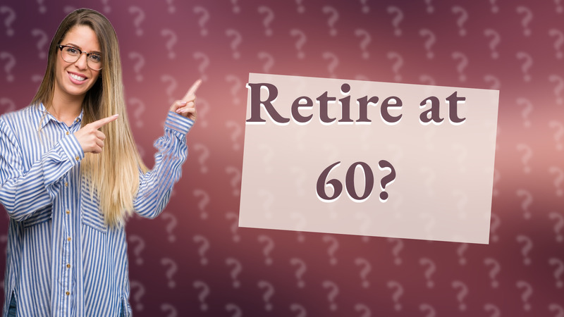 Retire at 60?