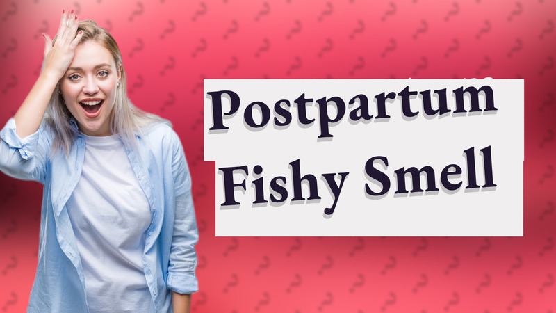 Postpartum Fishy Smell