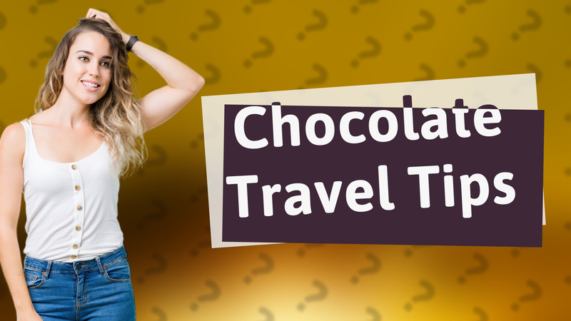 Chocolate Travel Tips