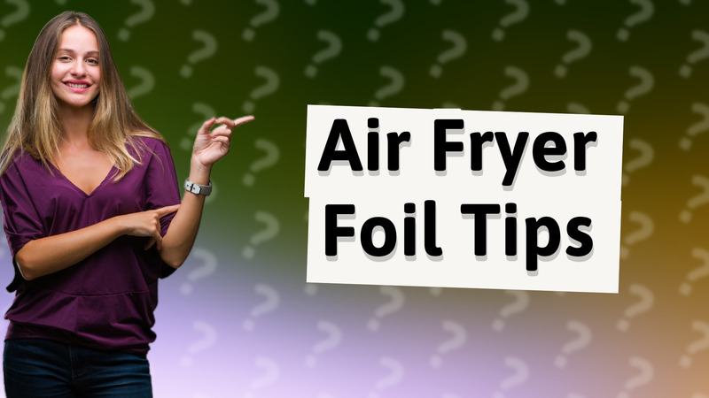 Air Fryer Foil Tips