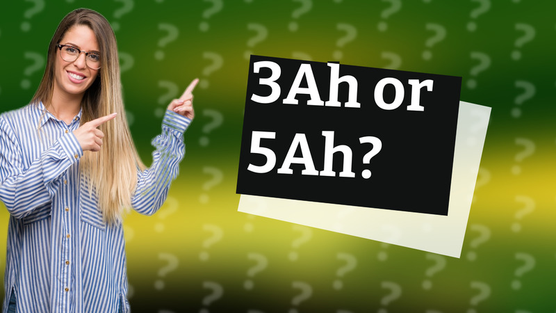 3Ah or 5Ah?