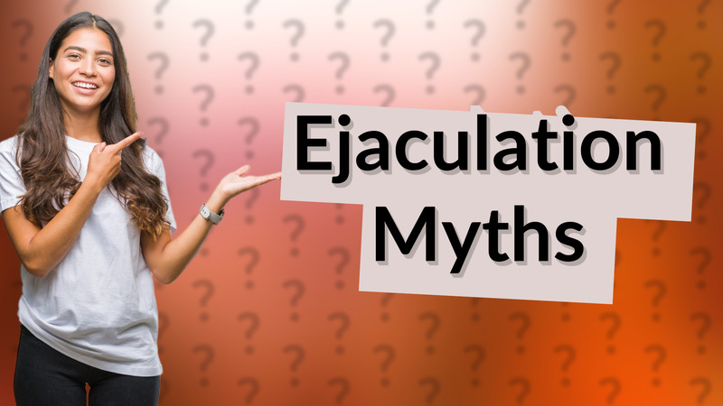Ejaculation Myths