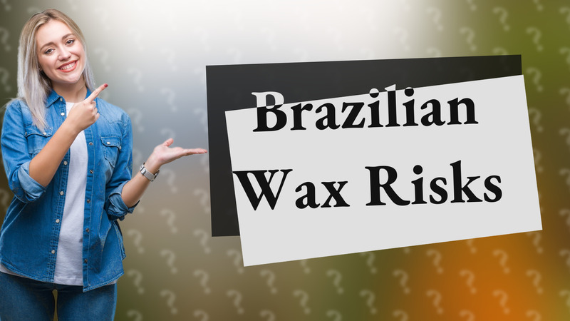 Brazilian Wax Risks