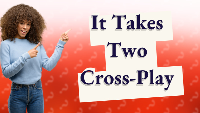 It Takes Two Cross-Play