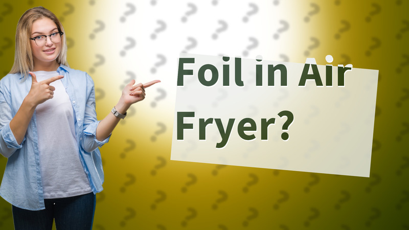 Foil in Air Fryer?