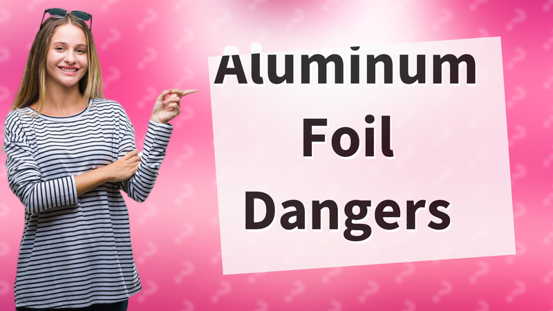 Aluminum Foil Dangers