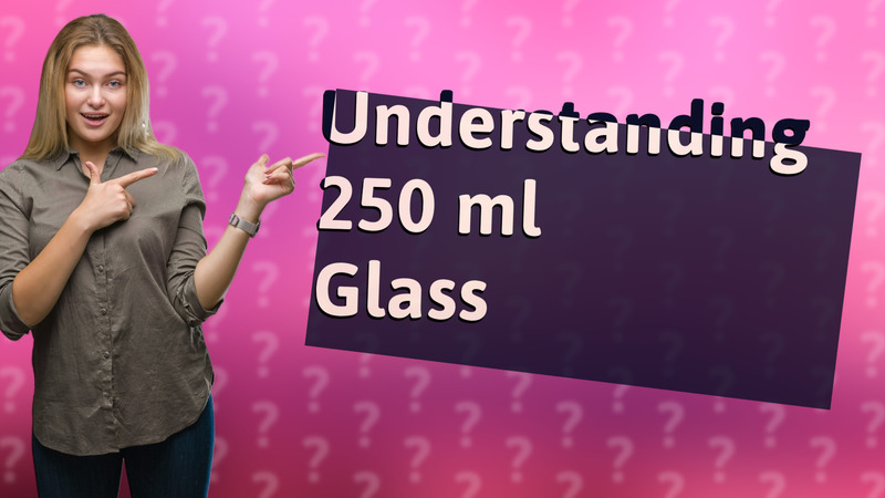 Understanding 250 ml Glass