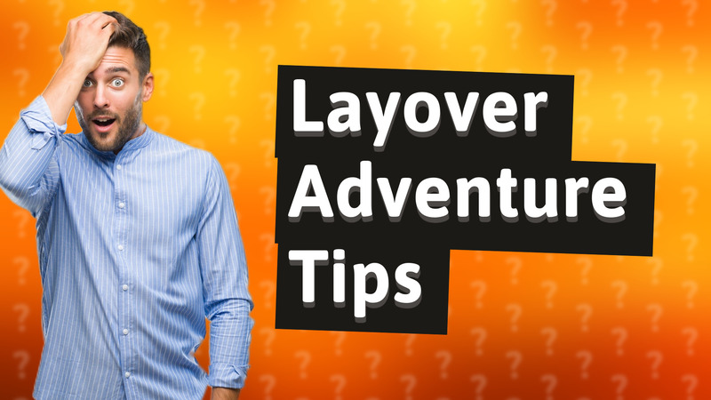 Layover Adventure Tips