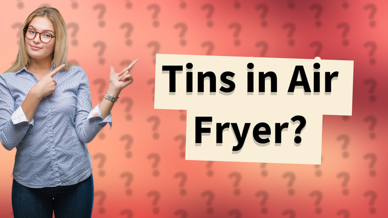 Tins in Air Fryer?