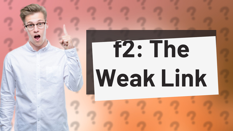 f2: The Weak Link
