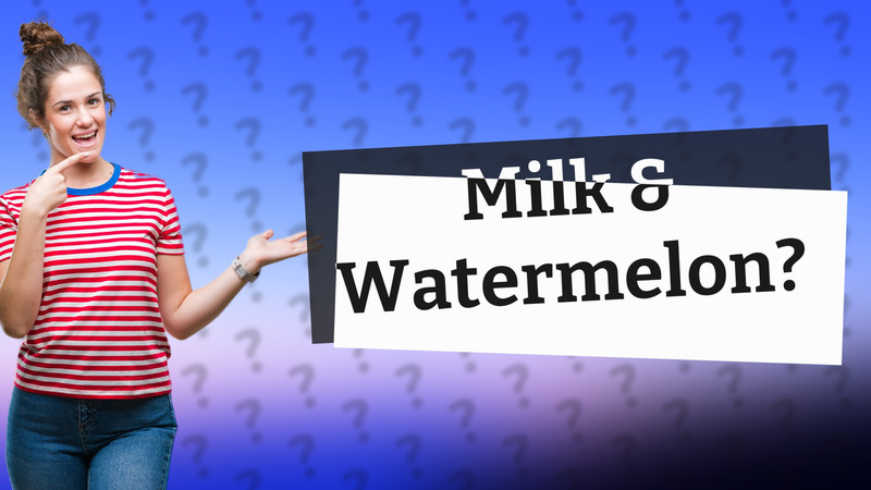 Milk & Watermelon?