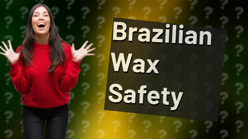 Brazilian Wax Safety