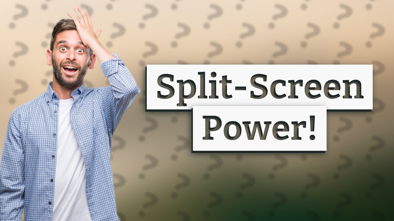 Split-Screen Power!