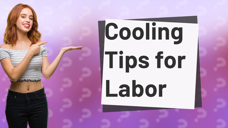 Cooling Tips for Labor