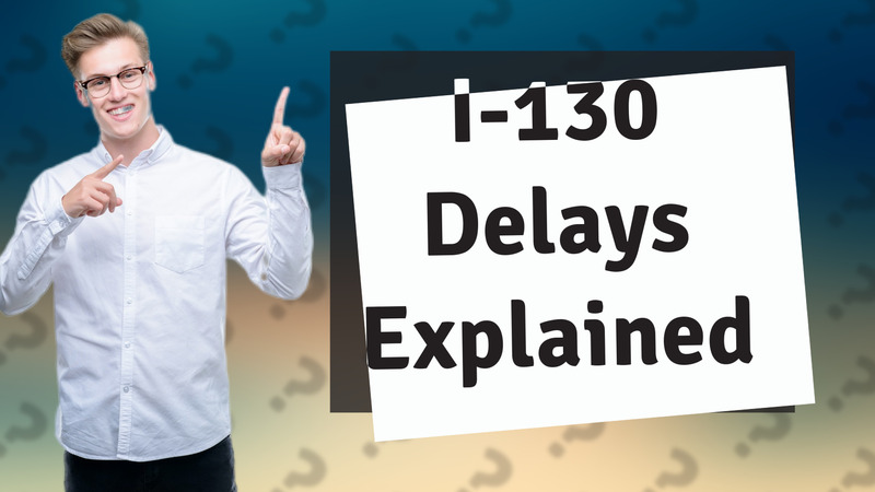 I-130 Delays Explained