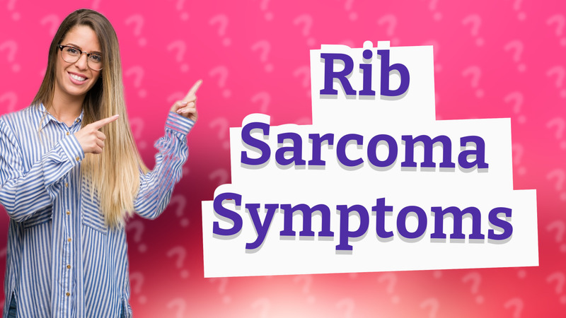 Rib Sarcoma Symptoms