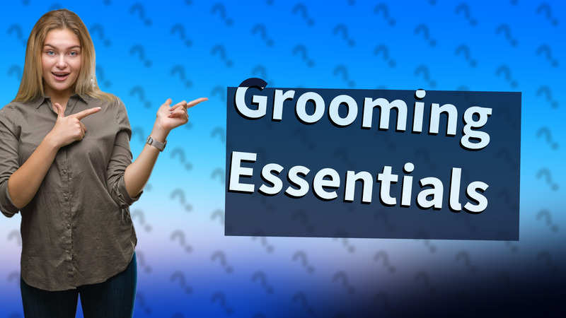Grooming Essentials