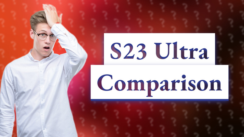 S23 Ultra Comparison