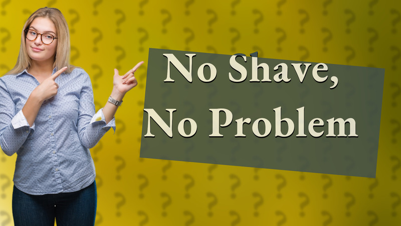 No Shave, No Problem