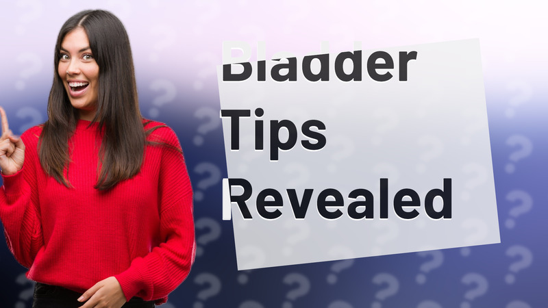 Bladder Tips Revealed