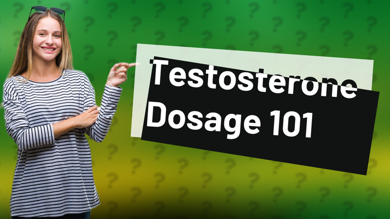 Testosterone Dosage 101