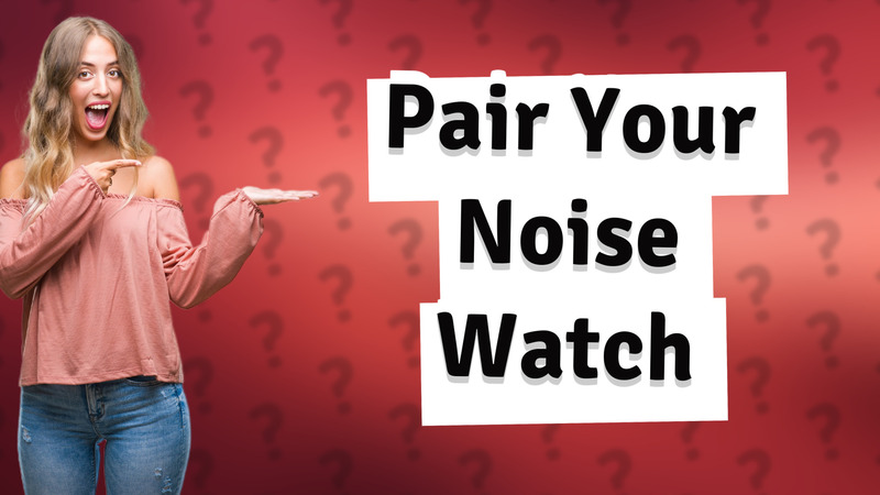 Pair Your Noise Watch