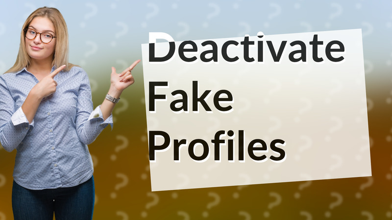 Deactivate Fake Profiles