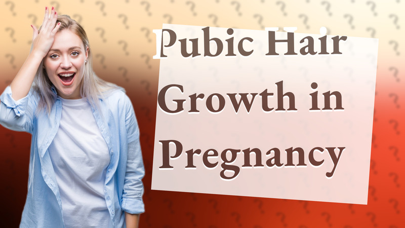 Pubic Hair Growth in Pregnancy