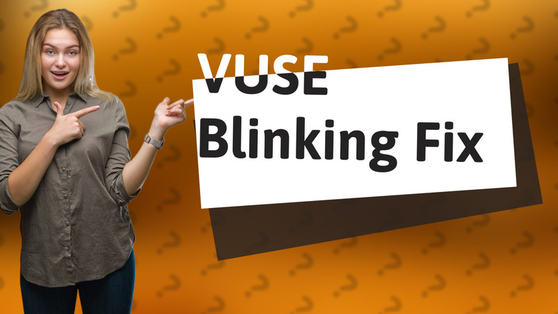 VUSE Blinking Fix
