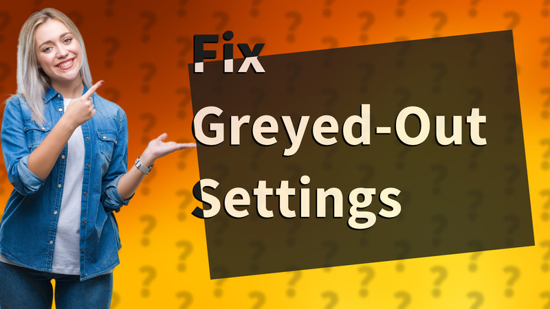 Fix Greyed-Out Settings