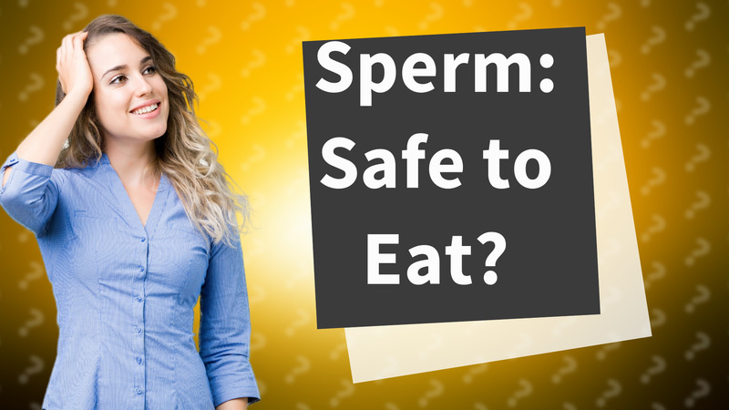 Sperm: Safe to Eat?
