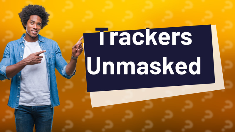 Trackers Unmasked