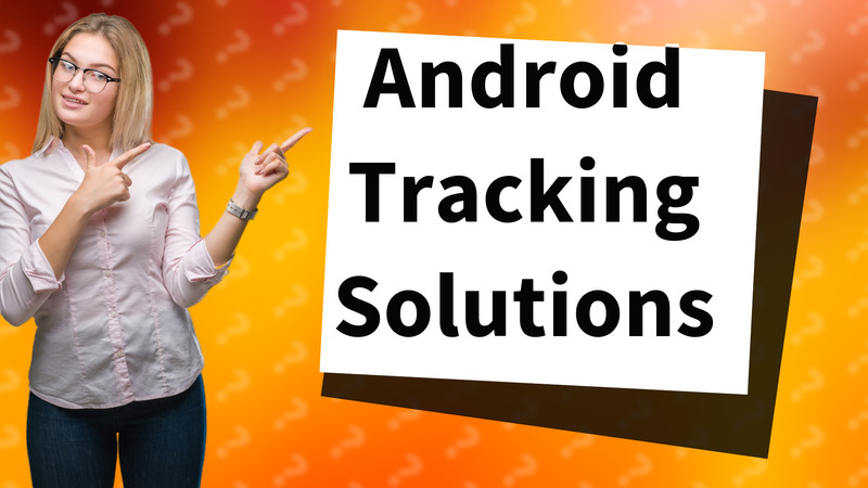 Android Tracking Solutions