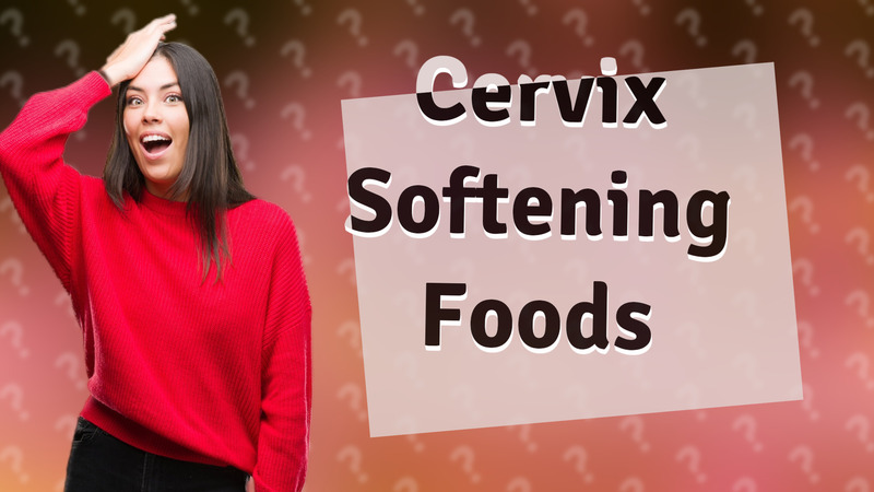 Cervix Softening Foods