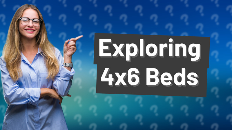 Exploring 4x6 Beds