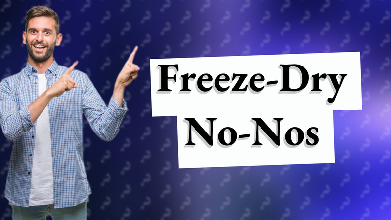 Freeze-Dry No-Nos